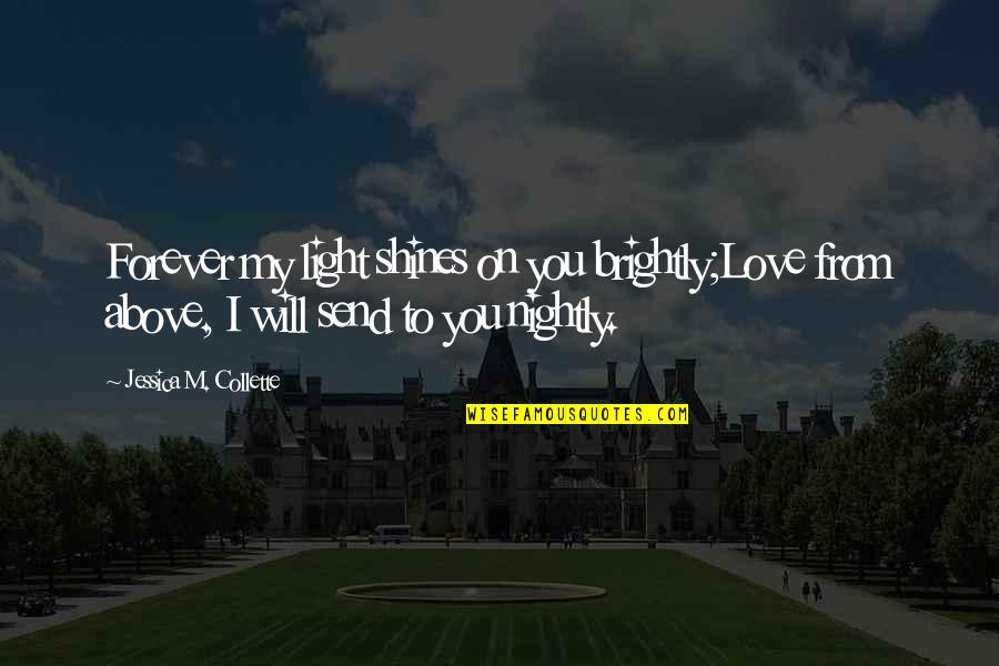 Archetti Di Quotes By Jessica M. Collette: Forever my light shines on you brightly;Love from Archetti Di Quotes By Jessica M. Collette: Forever my light shines on you brightly;Love from