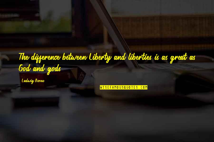 Archetti Di Quotes By Ludwig Borne: The difference between Liberty and liberties is as
