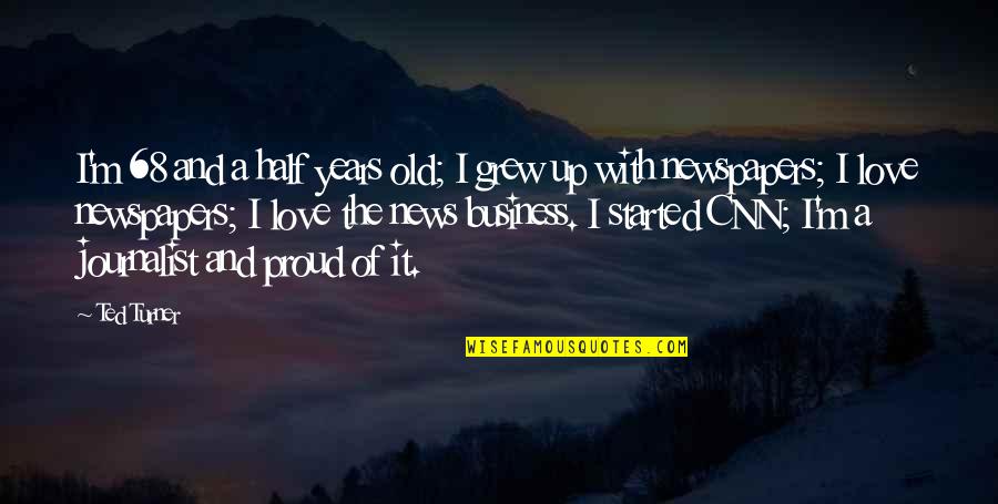 Archetti Di Quotes By Ted Turner: I'm 68 and a half years old; I Archetti Di Quotes By Ted Turner: I'm 68 and a half years old; I
