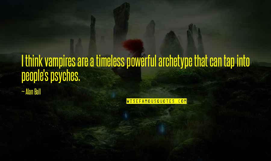 Archetype Quotes By Alan Ball: I think vampires are a timeless powerful archetype