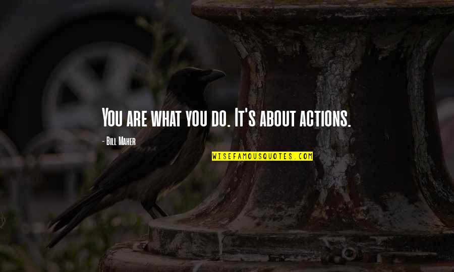 Archetype Quotes By Bill Maher: You are what you do. It's about actions.