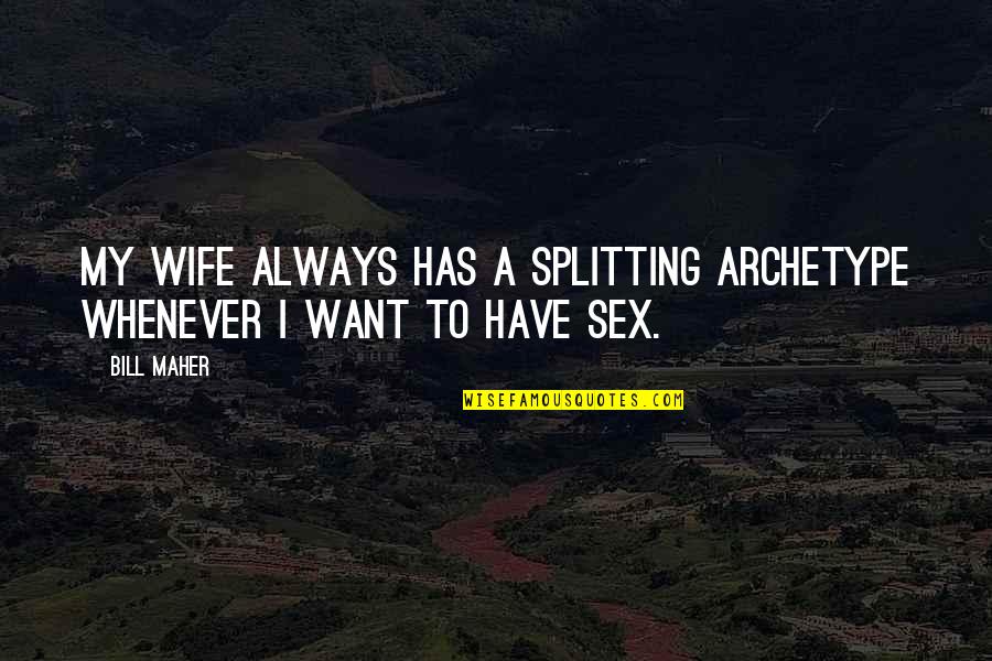 Archetype Quotes By Bill Maher: My wife always has a splitting archetype whenever