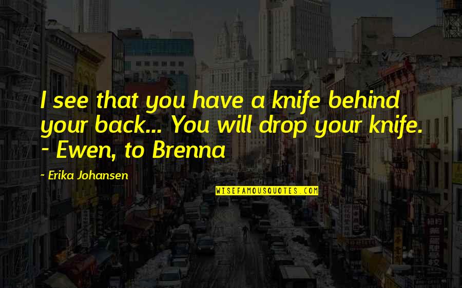 Archetype Quotes By Erika Johansen: I see that you have a knife behind Archetype Quotes By Erika Johansen: I see that you have a knife behind