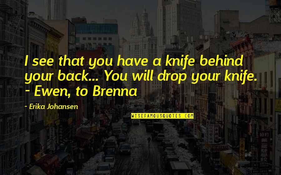 Archetype Quotes By Erika Johansen: I see that you have a knife behind