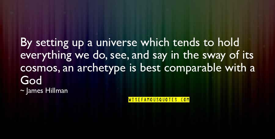 Archetype Quotes By James Hillman: By setting up a universe which tends to Archetype Quotes By James Hillman: By setting up a universe which tends to