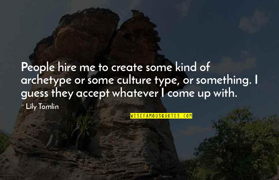 Archetype Quotes By Lily Tomlin: People hire me to create some kind of