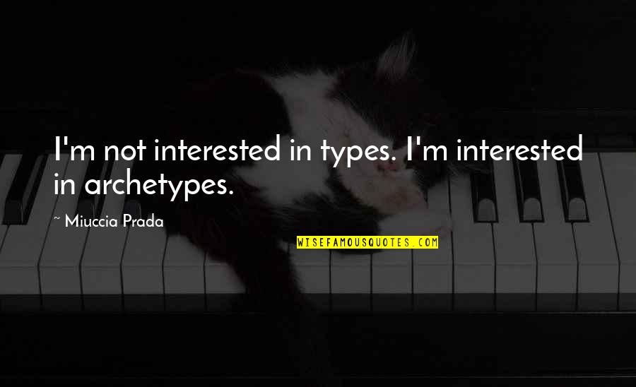 Archetype Quotes By Miuccia Prada: I'm not interested in types. I'm interested in