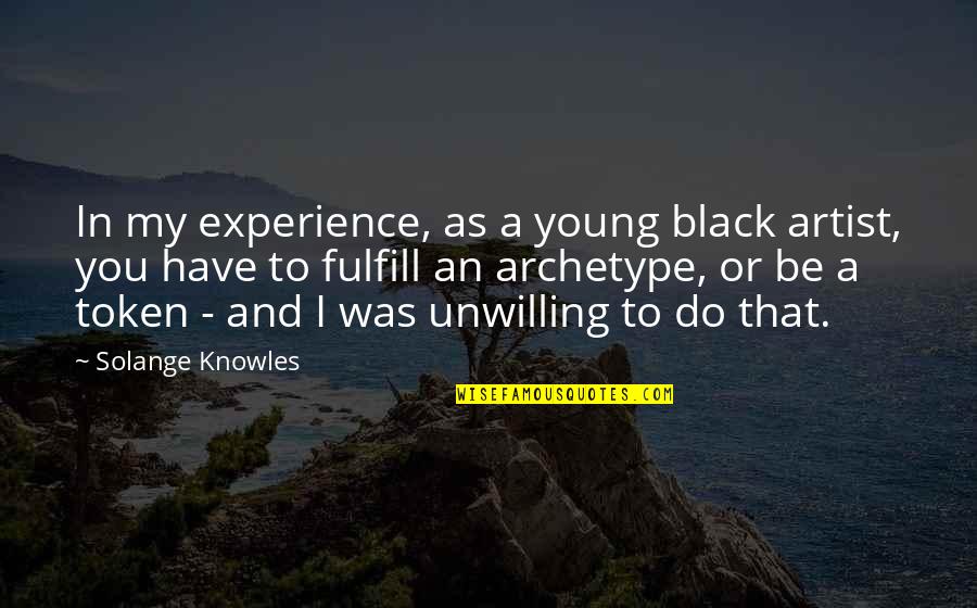 Archetype Quotes By Solange Knowles: In my experience, as a young black artist, Archetype Quotes By Solange Knowles: In my experience, as a young black artist,
