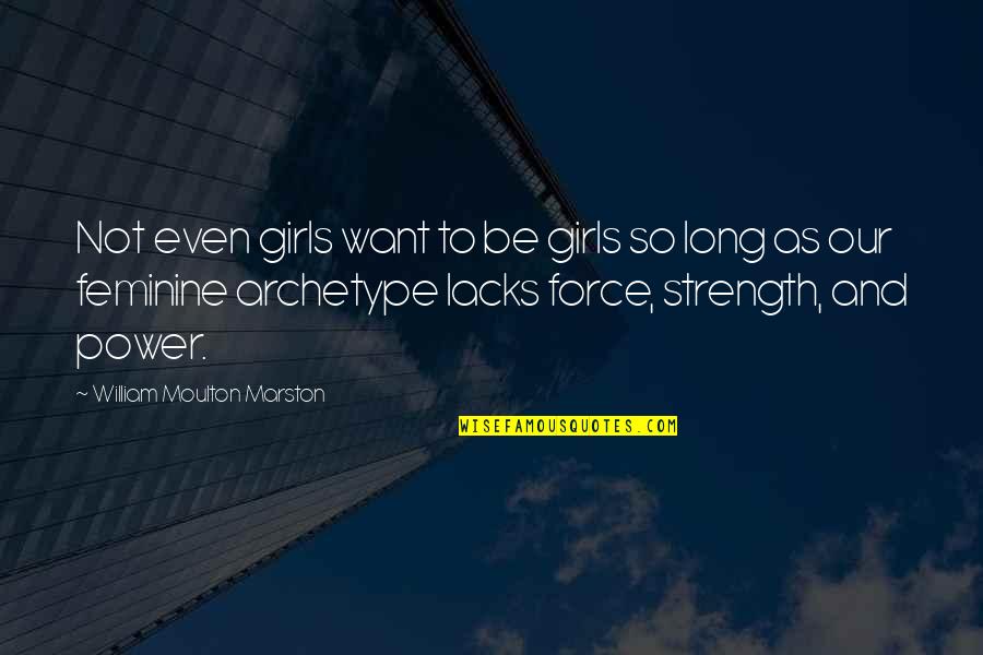 Archetype Quotes By William Moulton Marston: Not even girls want to be girls so