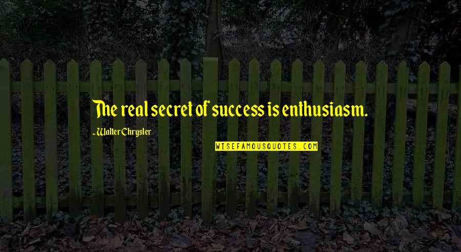 Archetypical Quotes By Walter Chrysler: The real secret of success is enthusiasm. Archetypical Quotes By Walter Chrysler: The real secret of success is enthusiasm.