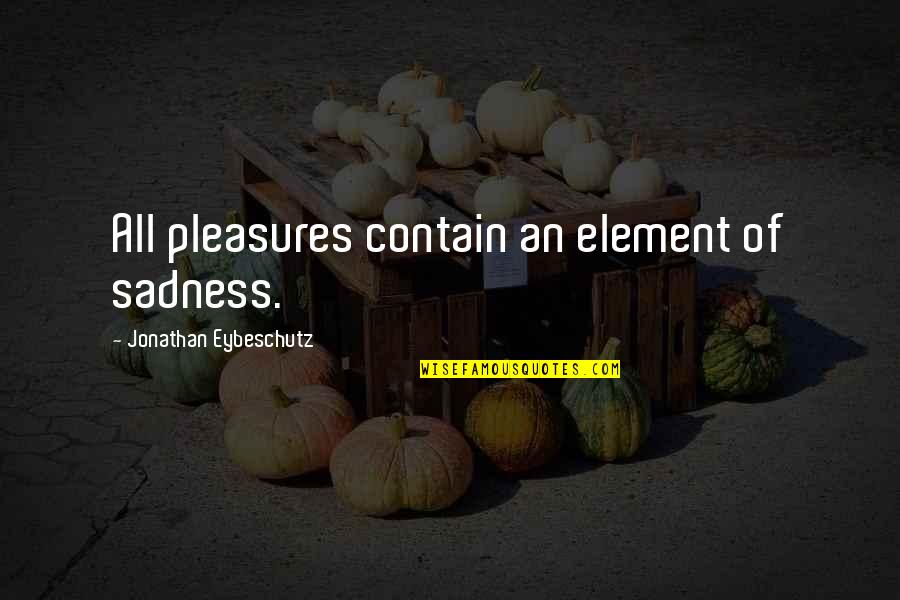 Archetypical Theme Quotes By Jonathan Eybeschutz: All pleasures contain an element of sadness.