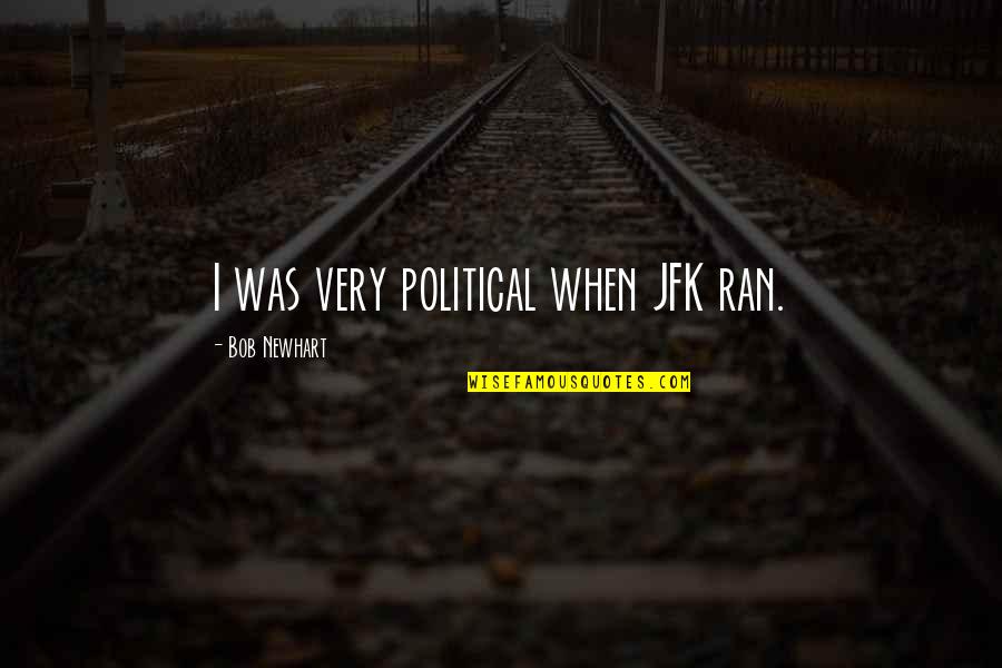 Archfiend Quotes By Bob Newhart: I was very political when JFK ran. Archfiend Quotes By Bob Newhart: I was very political when JFK ran.
