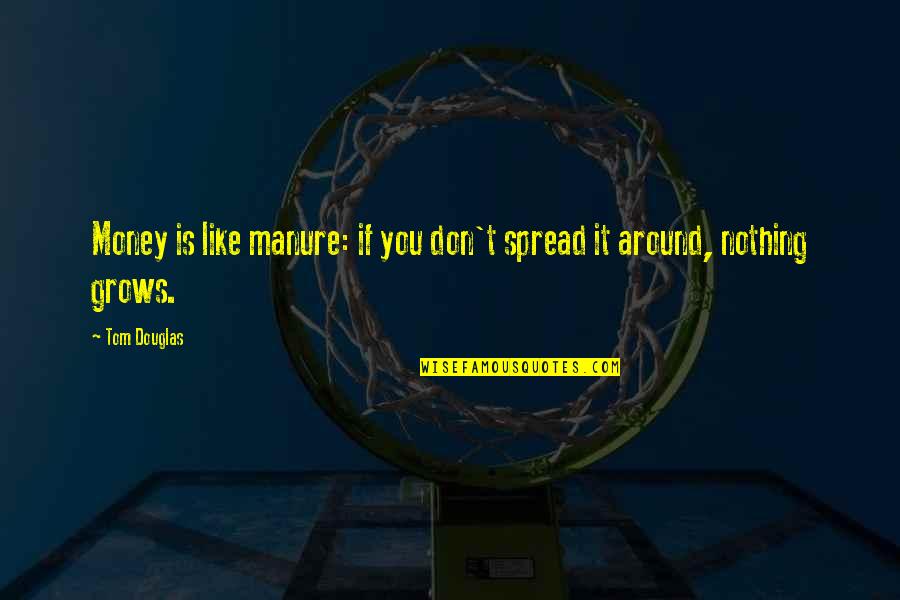 Archfiends Quotes By Tom Douglas: Money is like manure: if you don't spread