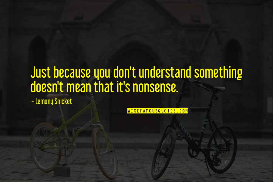 Archibald Baxter Quotes By Lemony Snicket: Just because you don't understand something doesn't mean