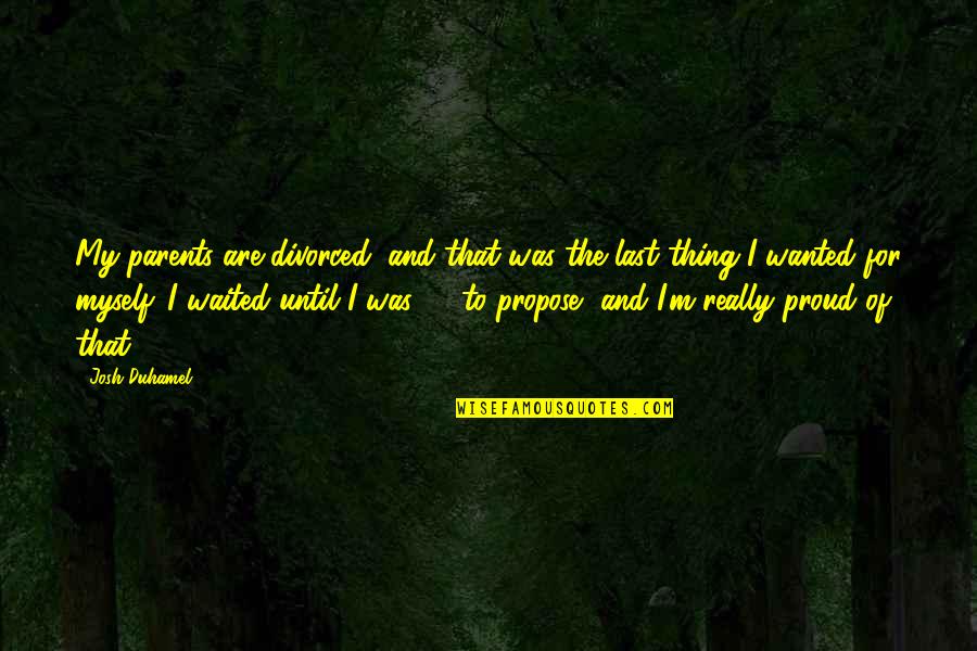 Archibald Belaney Quotes By Josh Duhamel: My parents are divorced, and that was the