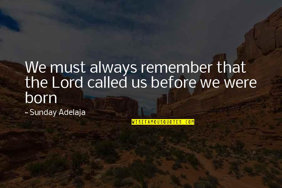 Archibald Henderson Quotes By Sunday Adelaja: We must always remember that the Lord called
