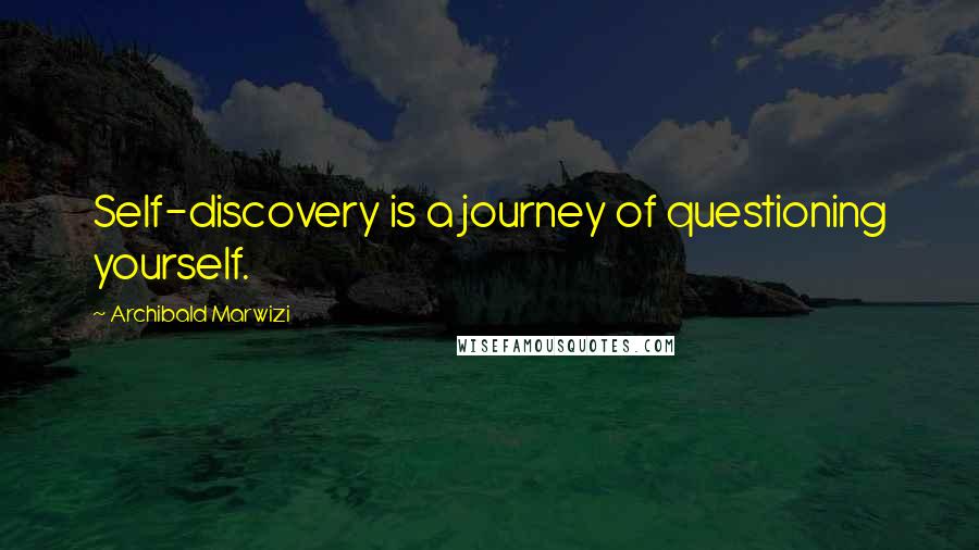 Archibald Marwizi quotes: Self-discovery is a journey of questioning yourself.