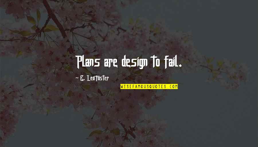 Archibald Moonlight Graham Quotes By E. Leo Foster: Plans are design to fail.