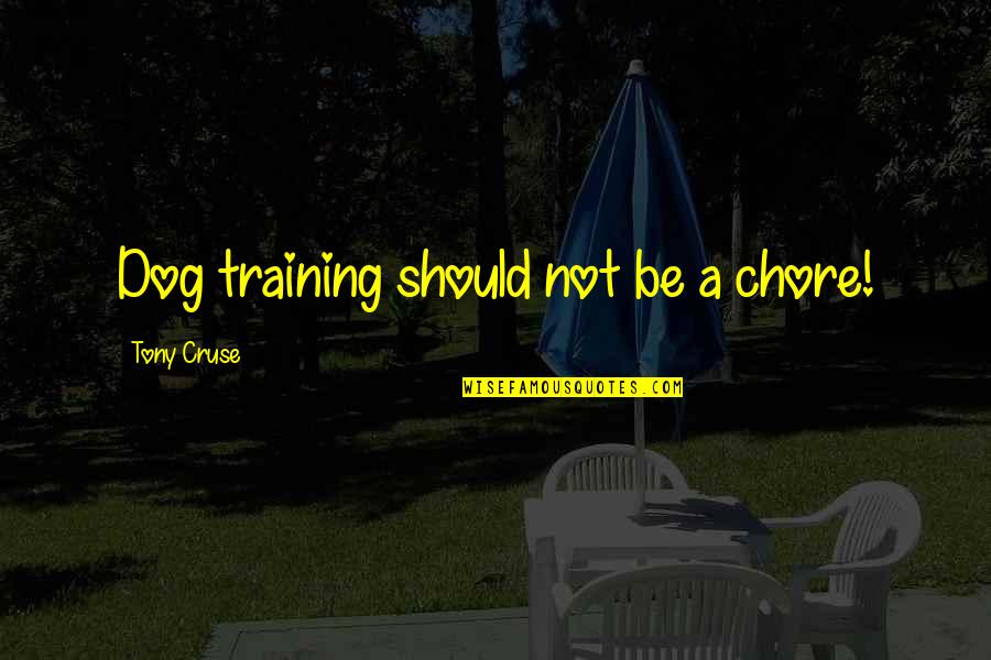 Archibald Murphey Quotes By Tony Cruse: Dog training should not be a chore!