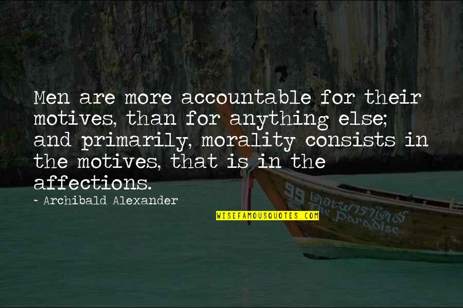 Archibald Quotes By Archibald Alexander: Men are more accountable for their motives, than