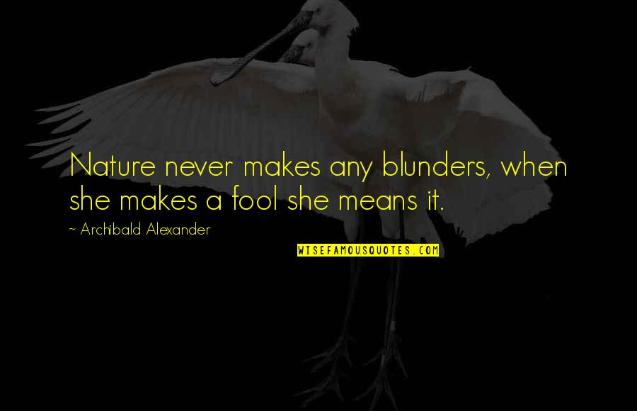 Archibald Quotes By Archibald Alexander: Nature never makes any blunders, when she makes