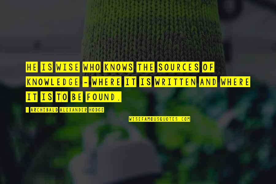 Archibald Quotes By Archibald Alexander Hodge: He is wise who knows the sources of