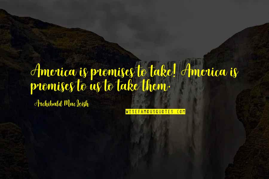 Archibald Quotes By Archibald MacLeish: America is promises to take! America is promises
