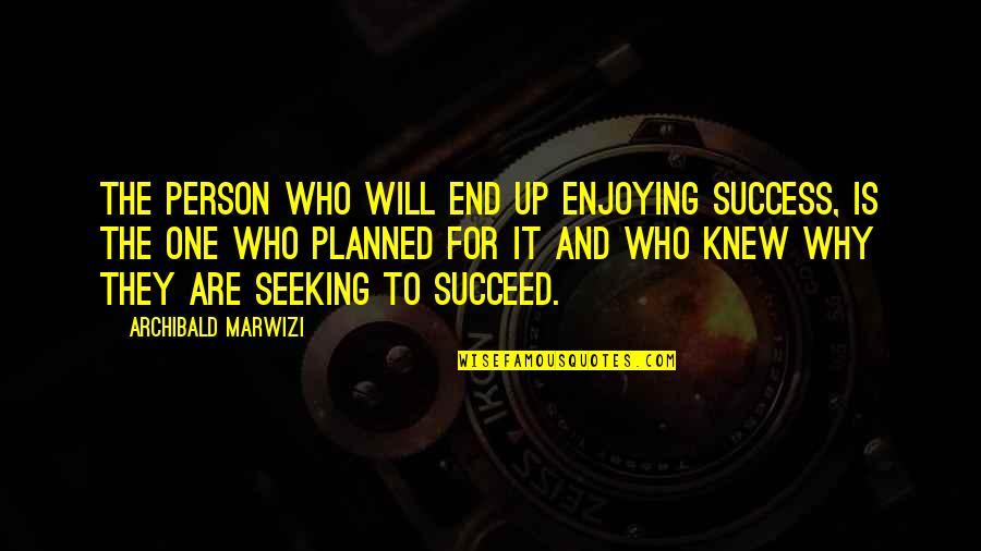 Archibald Quotes By Archibald Marwizi: The person who will end up enjoying success,