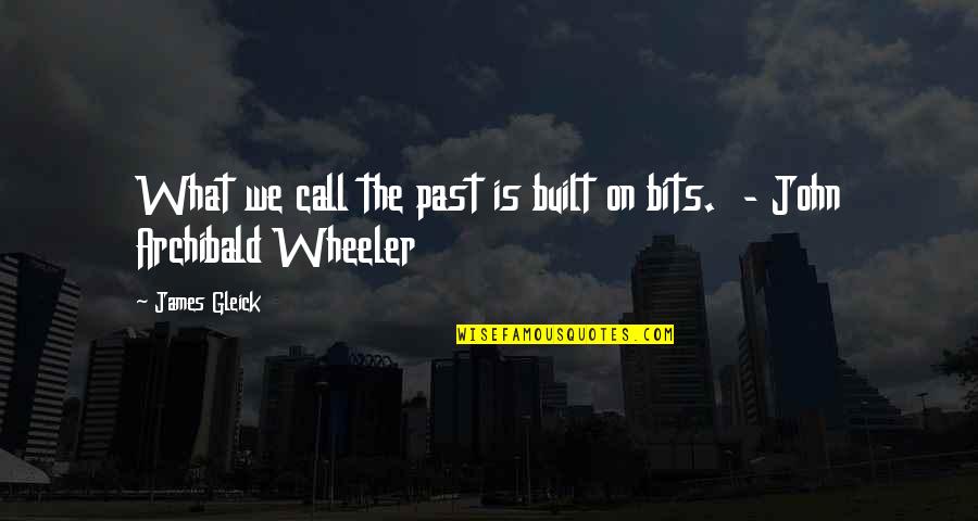 Archibald Quotes By James Gleick: What we call the past is built on