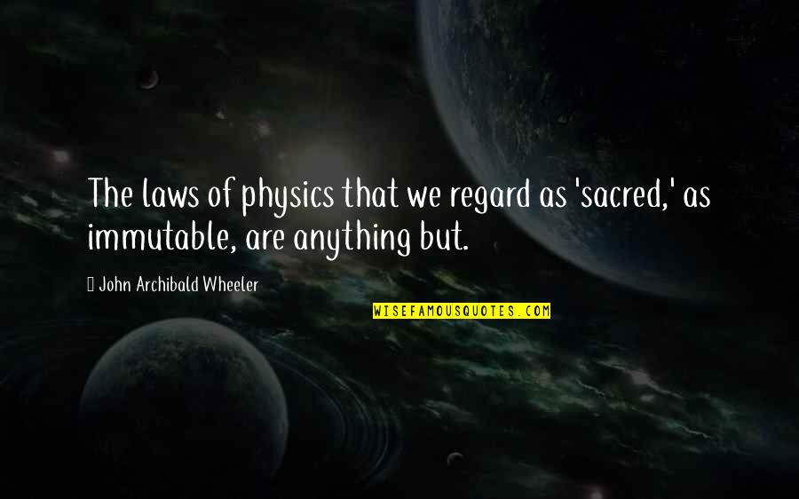 Archibald Quotes By John Archibald Wheeler: The laws of physics that we regard as