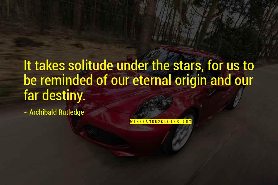 Archibald Rutledge Quotes By Archibald Rutledge: It takes solitude under the stars, for us