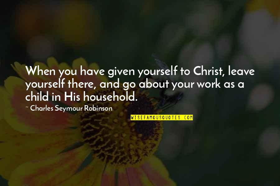 Archibald Rutledge Quotes By Charles Seymour Robinson: When you have given yourself to Christ, leave