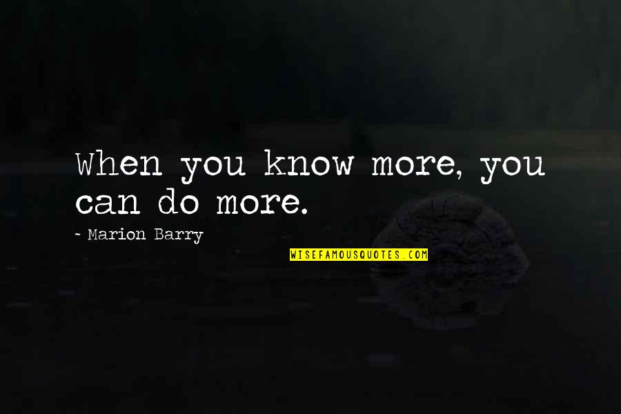 Archibald Rutledge Quotes By Marion Barry: When you know more, you can do more.