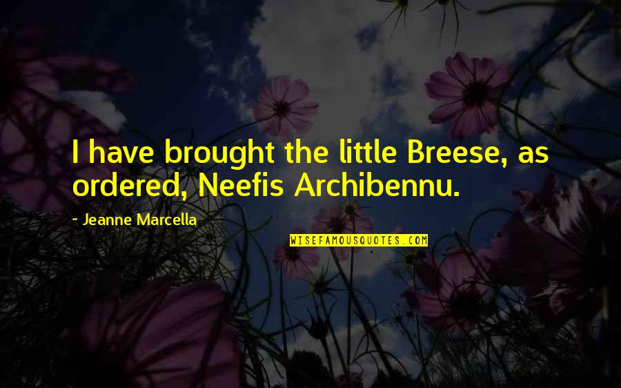 Archibennu Quotes By Jeanne Marcella: I have brought the little Breese, as ordered,