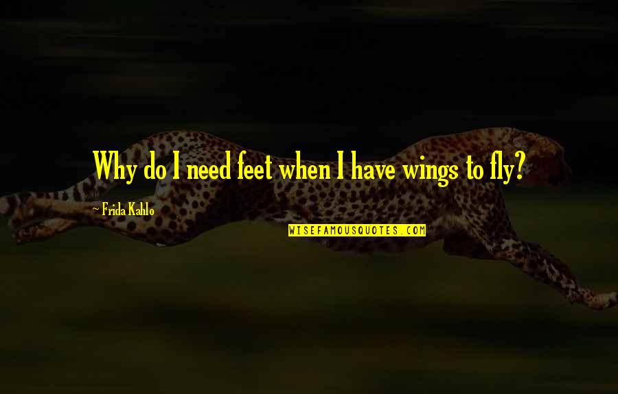 Archibong Temple Quotes By Frida Kahlo: Why do I need feet when I have