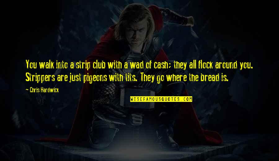 Archie Belaney Quotes By Chris Hardwick: You walk into a strip club with a