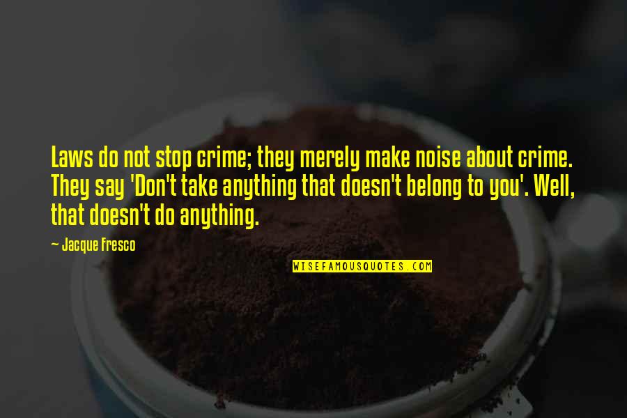 Archie Belaney Quotes By Jacque Fresco: Laws do not stop crime; they merely make Archie Belaney Quotes By Jacque Fresco: Laws do not stop crime; they merely make