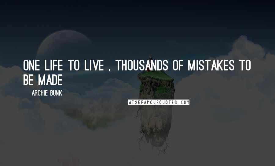 Archie Bunk quotes: One Life To Live , Thousands Of Mistakes To Be Made