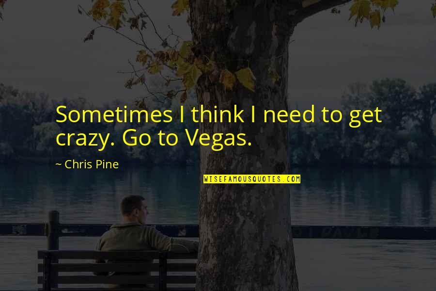 Archie Bunker Meathead Quotes By Chris Pine: Sometimes I think I need to get crazy.