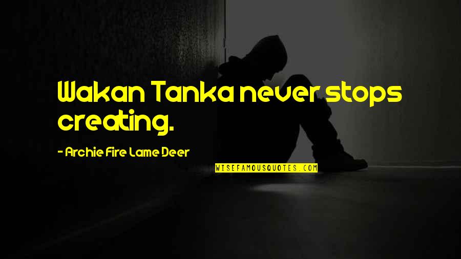 Archie Fire Lame Deer Quotes By Archie Fire Lame Deer: Wakan Tanka never stops creating.