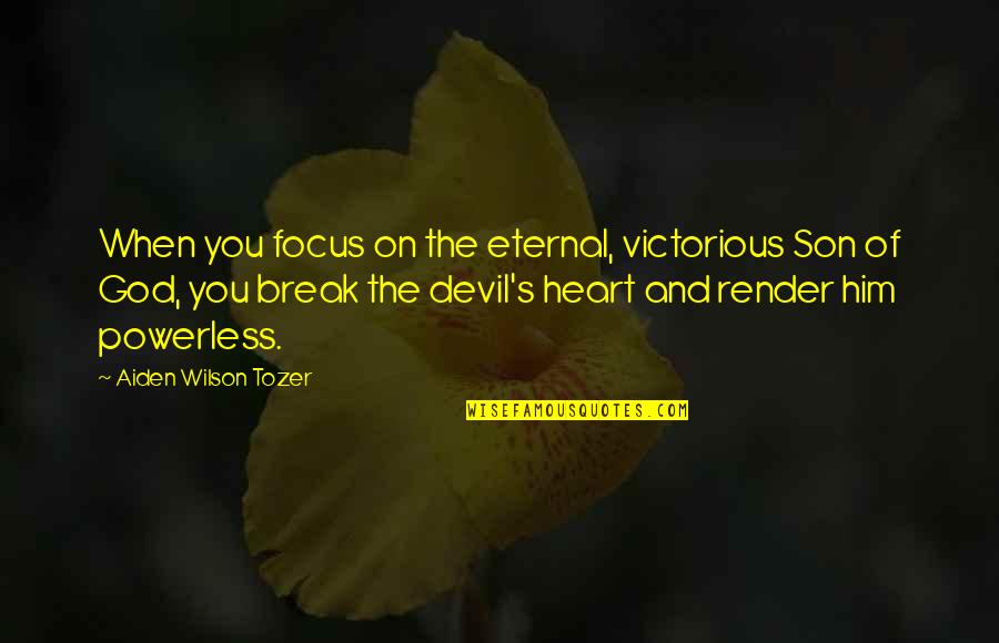 Archie Football Quotes By Aiden Wilson Tozer: When you focus on the eternal, victorious Son