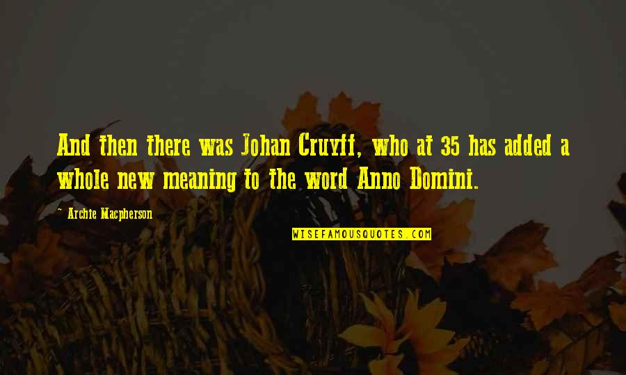 Archie Football Quotes By Archie Macpherson: And then there was Johan Cruyff, who at