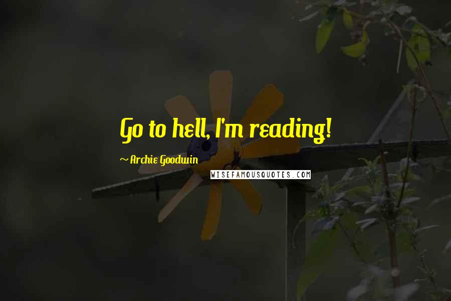 Archie Goodwin quotes: Go to hell, I'm reading!
