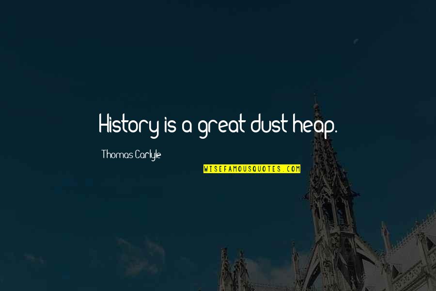 Archie Griffin Quotes By Thomas Carlyle: History is a great dust heap.