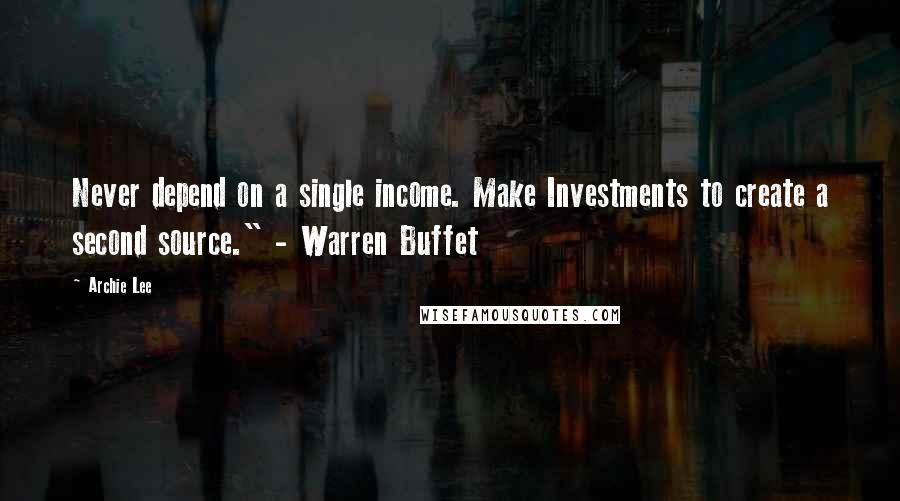 Archie Lee quotes: Never depend on a single income. Make Investments to create a second source." - Warren Buffet