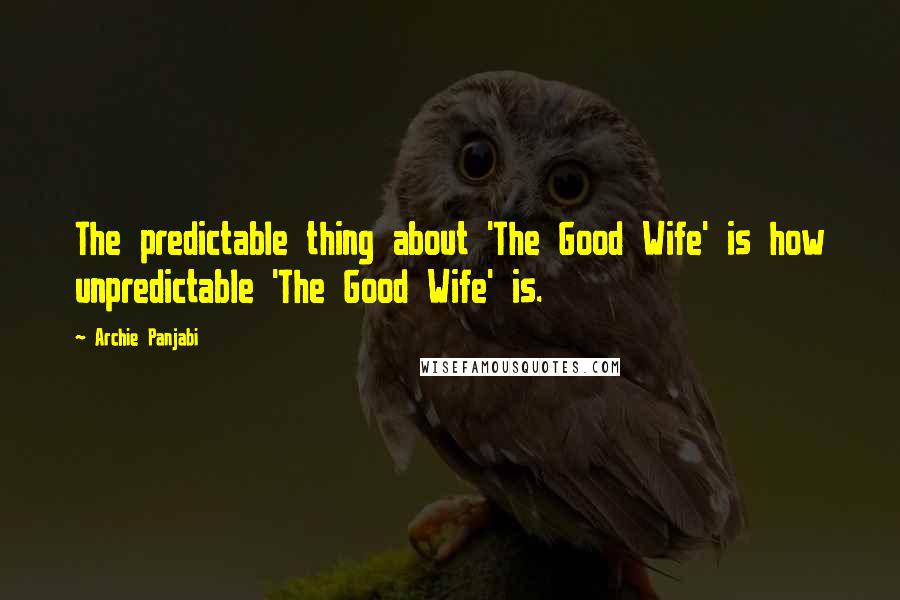 Archie Panjabi quotes: The predictable thing about 'The Good Wife' is how unpredictable 'The Good Wife' is. Archie Panjabi quotes: The predictable thing about 'The Good Wife' is how unpredictable 'The Good Wife' is.