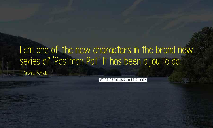 Archie Panjabi quotes: I am one of the new characters in the brand new series of 'Postman Pat.' It has been a joy to do.