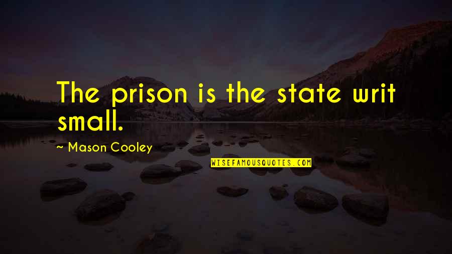 Archie Shepp Quotes By Mason Cooley: The prison is the state writ small.