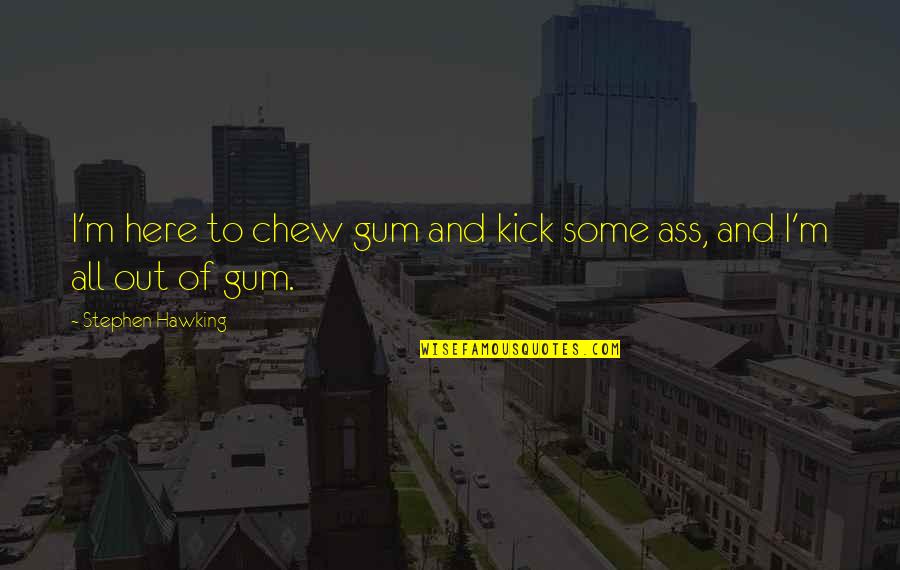 Archiepiscopal Cross Quotes By Stephen Hawking: I'm here to chew gum and kick some