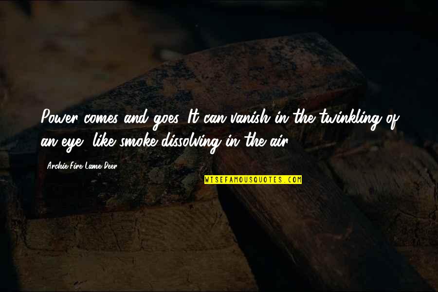 Archie's Quotes By Archie Fire Lame Deer: Power comes and goes. It can vanish in Archie's Quotes By Archie Fire Lame Deer: Power comes and goes. It can vanish in
